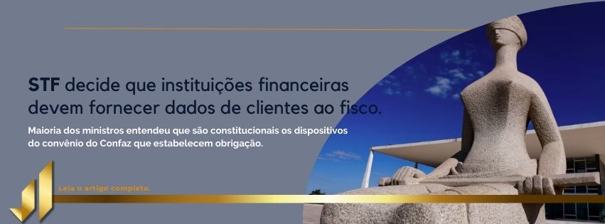 STF decide que instituições financeiras devem fornecer dados de clientes ao fisco.